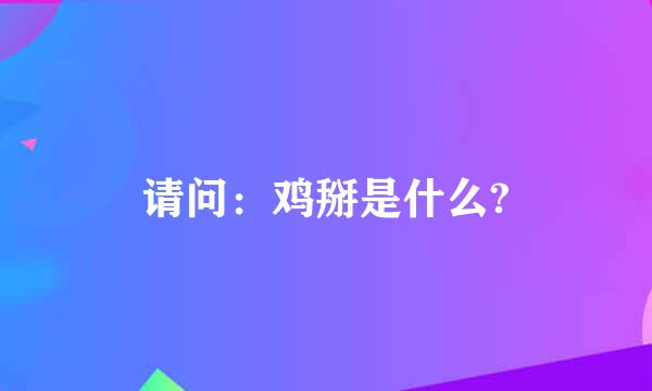 请问：鸡掰是什么?