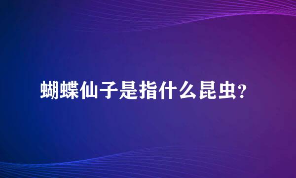 蝴蝶仙子是指什么昆虫？