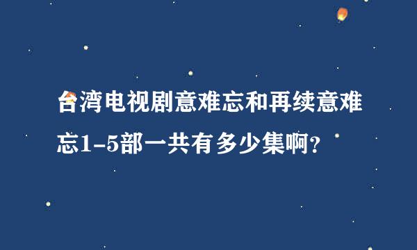 台湾电视剧意难忘和再续意难忘1-5部一共有多少集啊？