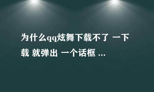 为什么qq炫舞下载不了 一下载 就弹出 一个话框 叫我先【安装qqdl协议关联的应用软件再重试】是什么意思啊