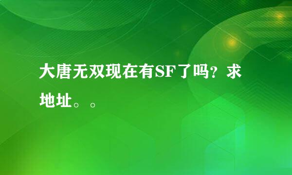 大唐无双现在有SF了吗？求地址。。