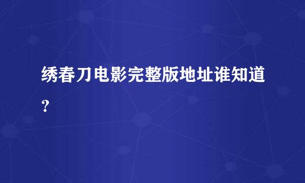 绣春刀电影完整版地址谁知道？