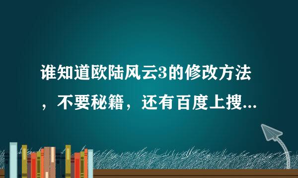 谁知道欧陆风云3的修改方法，不要秘籍，还有百度上搜的那些不知道怎么用而且修改了也没效果。