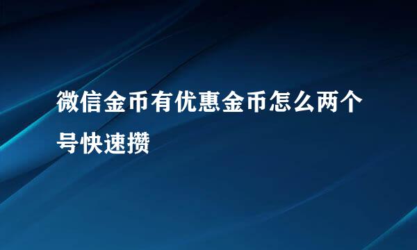 微信金币有优惠金币怎么两个号快速攒