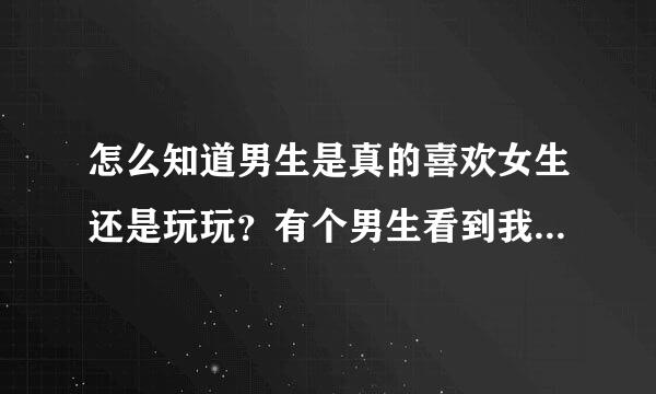 怎么知道男生是真的喜欢女生还是玩玩？有个男生看到我和别的男生玩生气了，他是喜欢我还是玩玩呢？