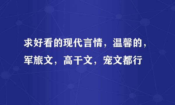 求好看的现代言情，温馨的，军旅文，高干文，宠文都行