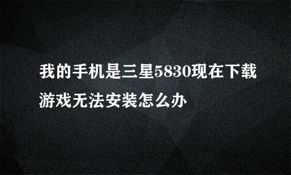 我的手机是三星5830现在下载游戏无法安装怎么办