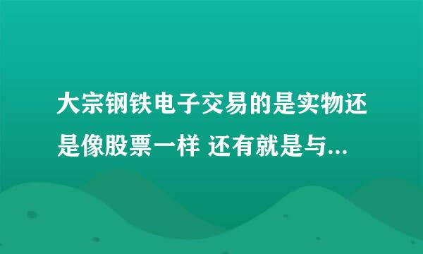 大宗钢铁电子交易的是实物还是像股票一样 还有就是与期货的区别是什么呢