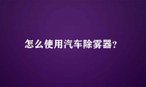 怎么使用汽车除雾器？