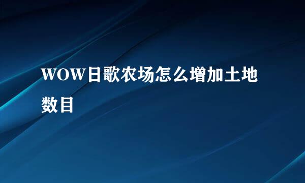 WOW日歌农场怎么增加土地数目