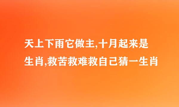 天上下雨它做主,十月起来是生肖,救苦救难救自己猜一生肖