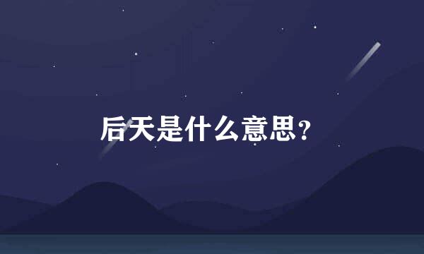 后天是什么意思？