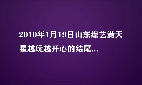 2010年1月19日山东综艺满天星越玩越开心的结尾曲，英文歌