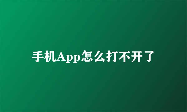 手机App怎么打不开了