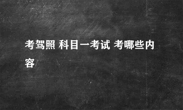 考驾照 科目一考试 考哪些内容