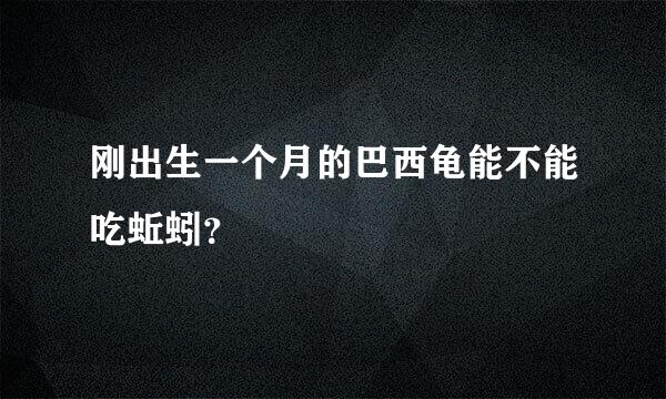 刚出生一个月的巴西龟能不能吃蚯蚓？