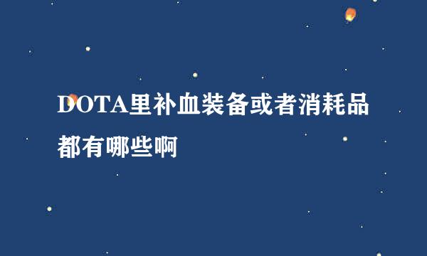 DOTA里补血装备或者消耗品都有哪些啊