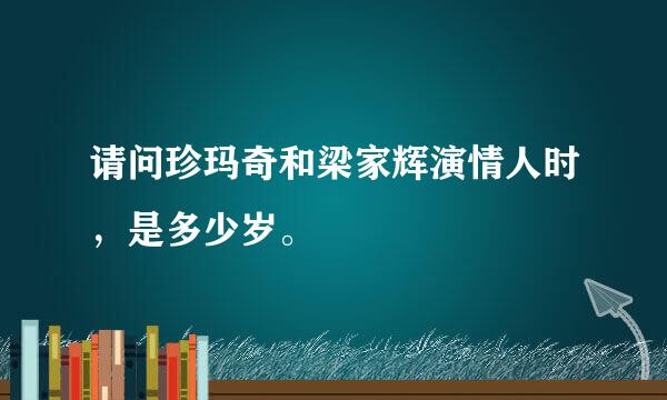 请问珍玛奇和梁家辉演情人时，是多少岁。