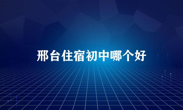 邢台住宿初中哪个好