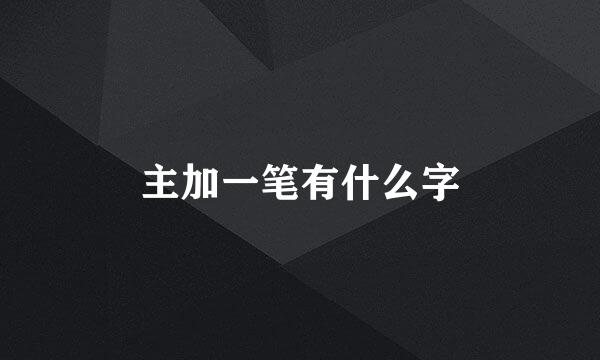 主加一笔有什么字