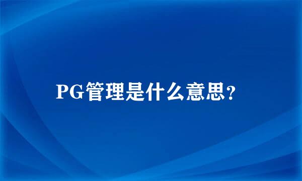 PG管理是什么意思？