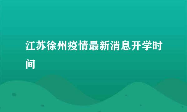 江苏徐州疫情最新消息开学时间