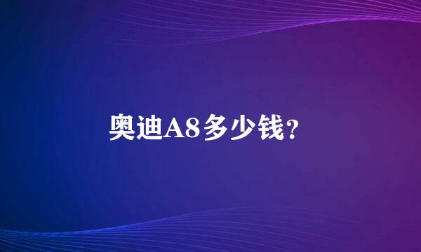 奥迪A8多少钱？