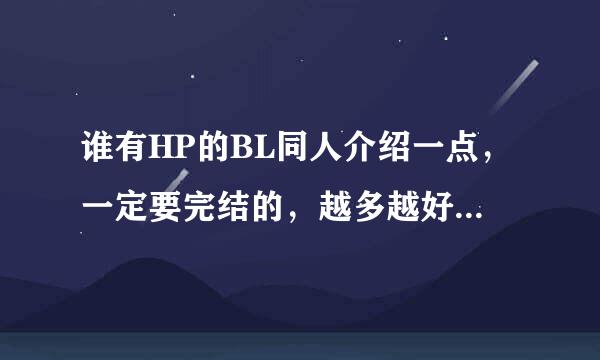 谁有HP的BL同人介绍一点，一定要完结的，越多越好，我已经看过很多了，稍微长一点的更好啦