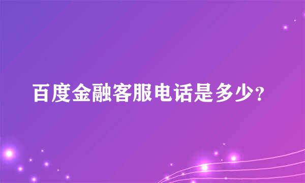 百度金融客服电话是多少？