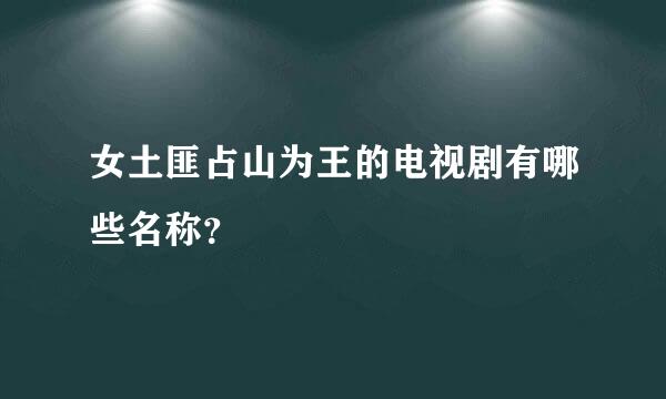 女土匪占山为王的电视剧有哪些名称？