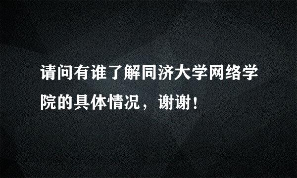 请问有谁了解同济大学网络学院的具体情况，谢谢！