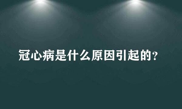 冠心病是什么原因引起的？