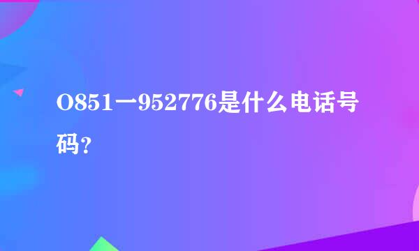 O851一952776是什么电话号码？