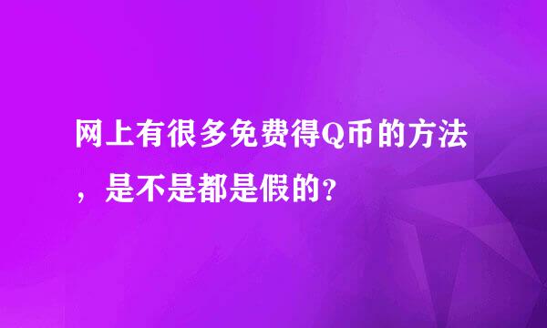 网上有很多免费得Q币的方法，是不是都是假的？