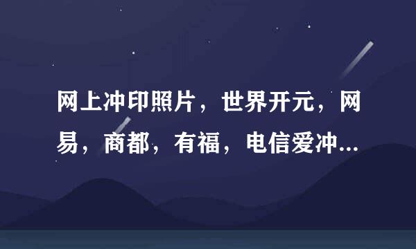 网上冲印照片，世界开元，网易，商都，有福，电信爱冲印，喀嚓鱼，缤纷乐，易美网。哪家比较好比较专业？