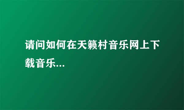 请问如何在天籁村音乐网上下载音乐...