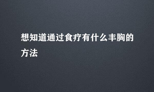 想知道通过食疗有什么丰胸的方法