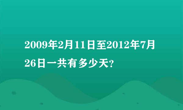 2009年2月11日至2012年7月26日一共有多少天？