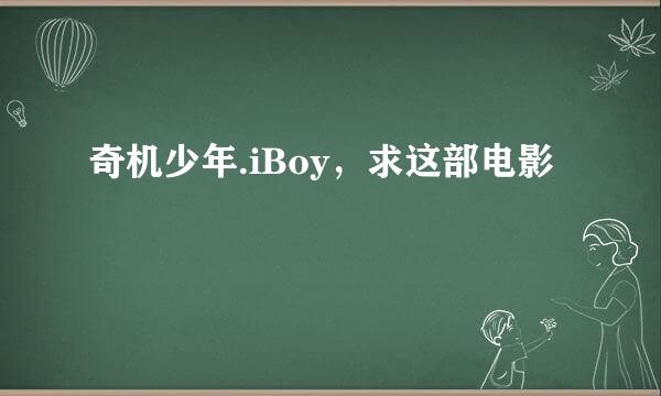 奇机少年.iBoy，求这部电影