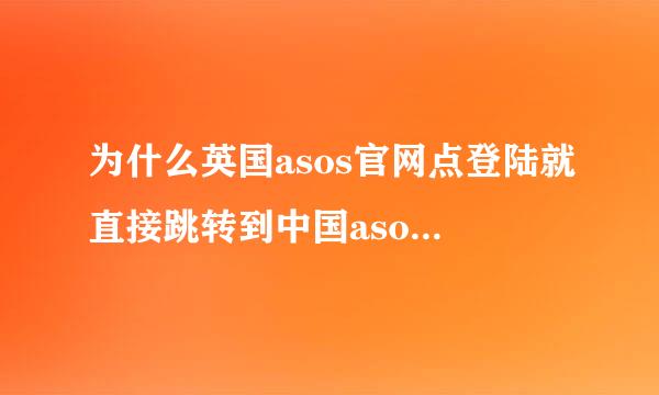 为什么英国asos官网点登陆就直接跳转到中国asos官网－ －