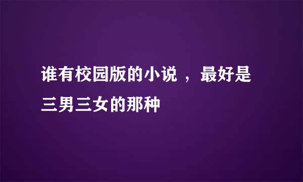 谁有校园版的小说 ，最好是三男三女的那种