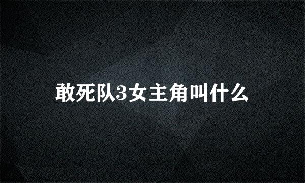 敢死队3女主角叫什么