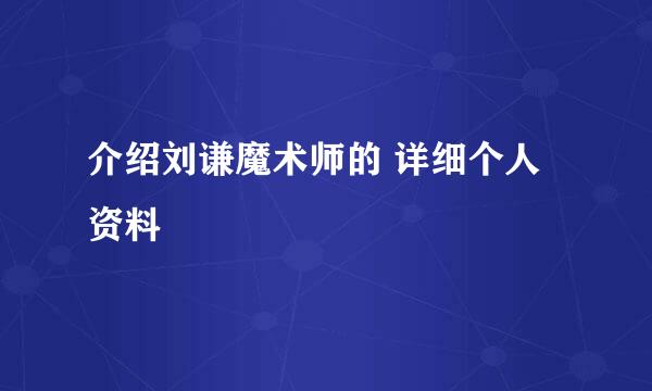 介绍刘谦魔术师的 详细个人资料