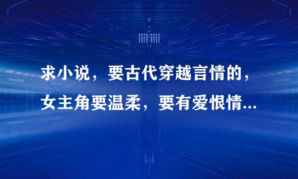 求小说，要古代穿越言情的，女主角要温柔，要有爱恨情仇的，谢谢！！！