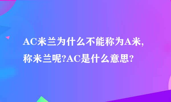 AC米兰为什么不能称为A米,称米兰呢?AC是什么意思?