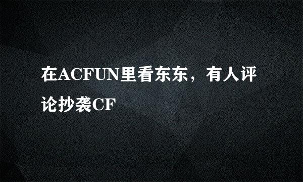 在ACFUN里看东东，有人评论抄袭CF