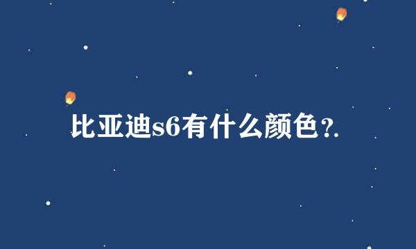 比亚迪s6有什么颜色？