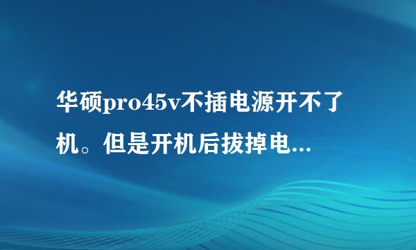 华硕pro45v不插电源开不了机。但是开机后拔掉电源还能用新买的电脑。这是什么问题。啊。急急急急。