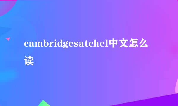 cambridgesatchel中文怎么读