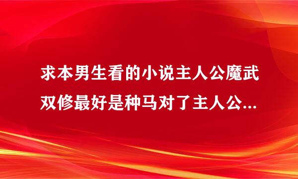 求本男生看的小说主人公魔武双修最好是种马对了主人公最好还有一个魔兽